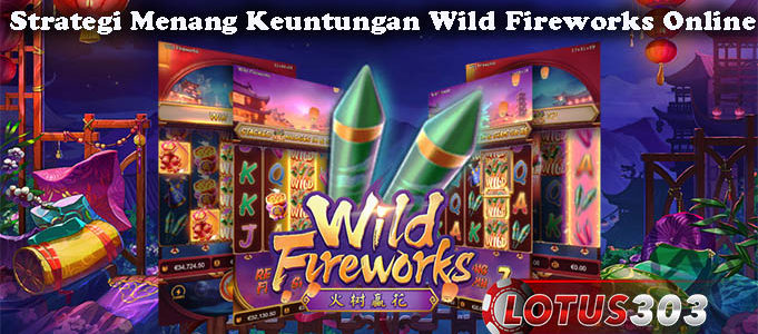 Strategi Menang Keuntungan Wild Fireworks Online