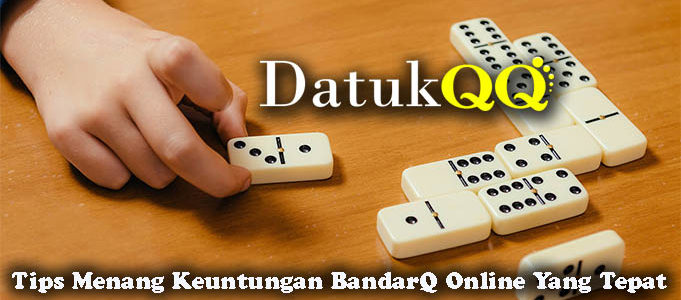 Tips Menang Keuntungan BandarQ Online Yang Tepat