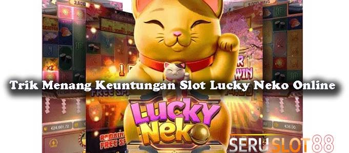 Trik Menang Keuntungan Slot Lucky Neko Online